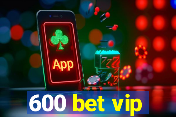 600 bet vip