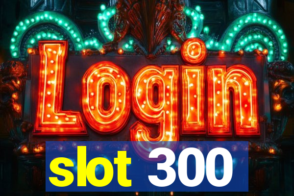 slot 300