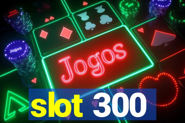 slot 300