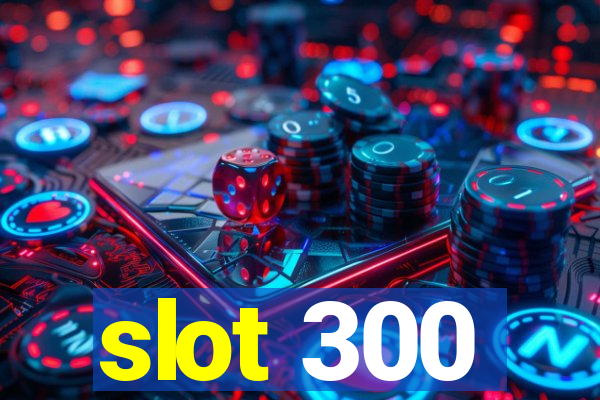 slot 300