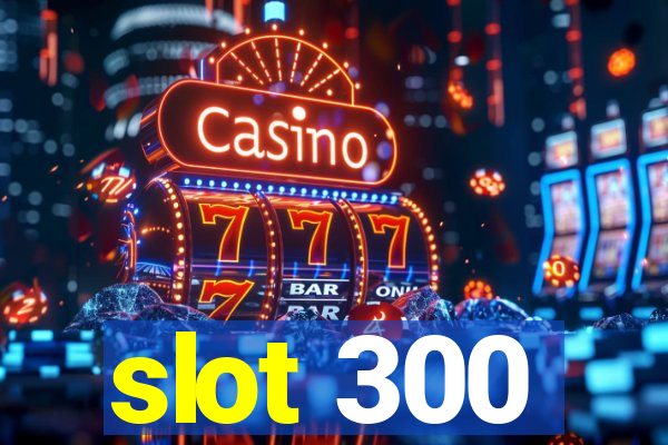 slot 300