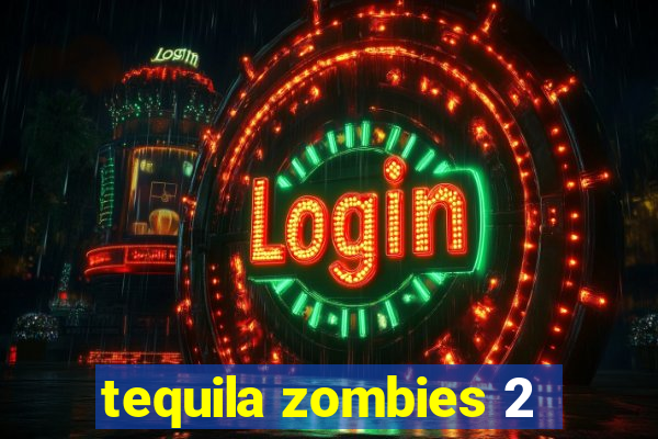 tequila zombies 2