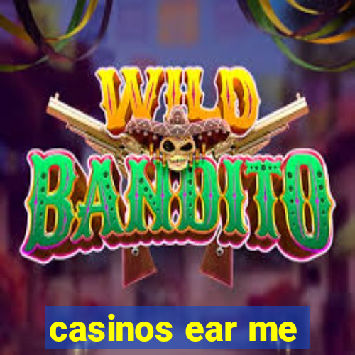 casinos ear me