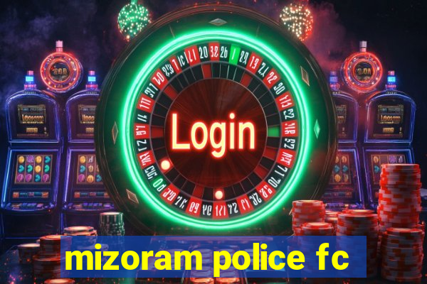 mizoram police fc