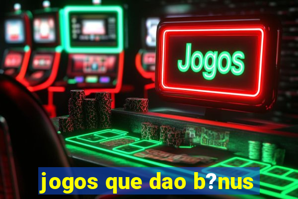 jogos que dao b?nus