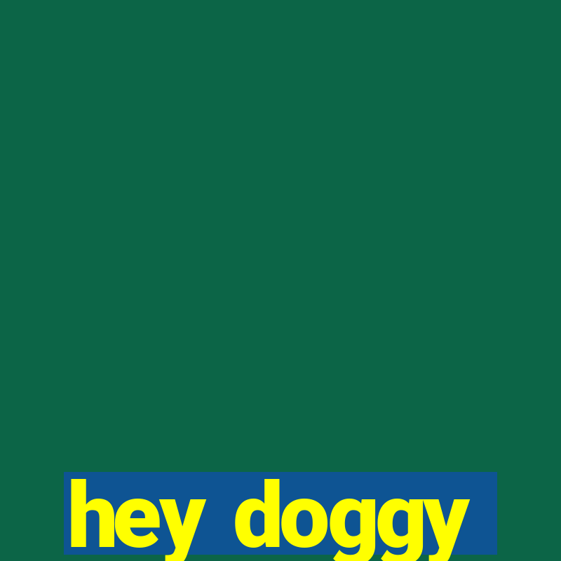 hey doggy