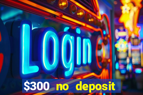 $300 no deposit bonus casino