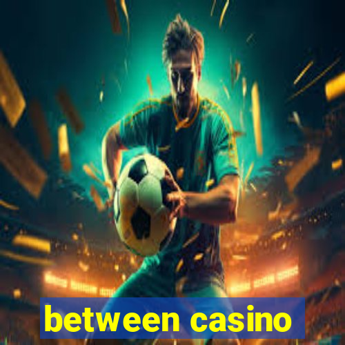 between casino