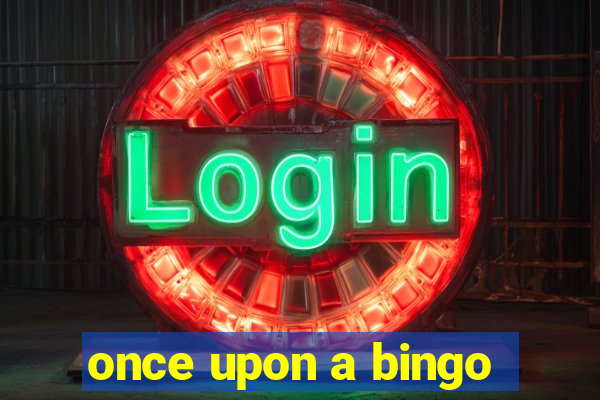 once upon a bingo