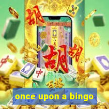 once upon a bingo