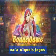 ca莽a-n铆queis jogos