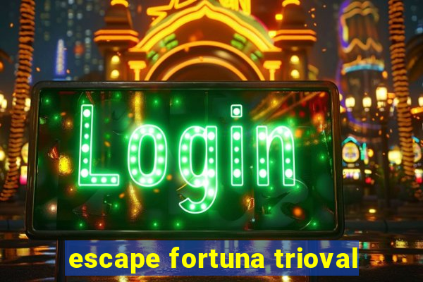 escape fortuna trioval