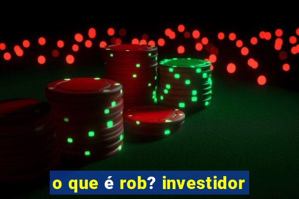 o que é rob? investidor