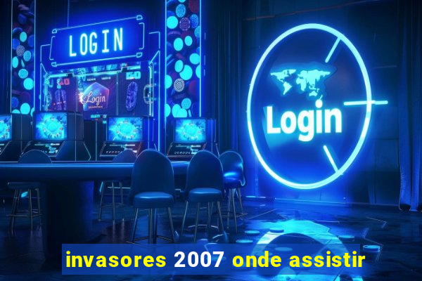 invasores 2007 onde assistir