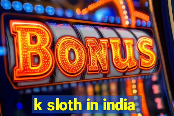 k sloth in india