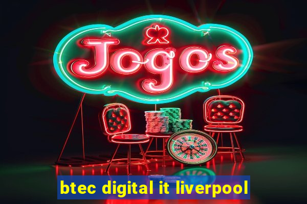 btec digital it liverpool