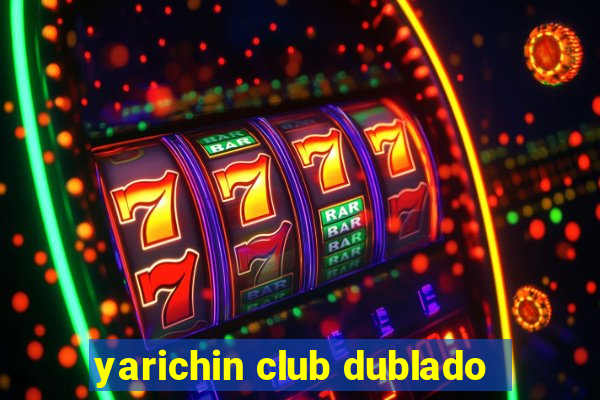 yarichin club dublado