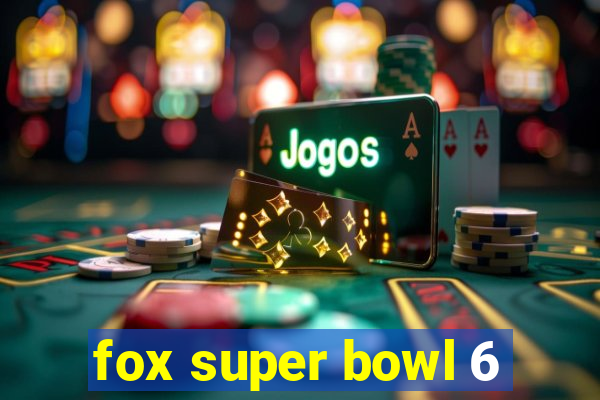 fox super bowl 6