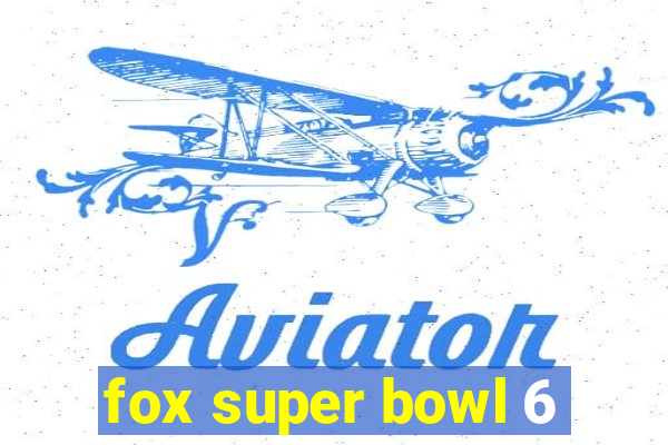 fox super bowl 6