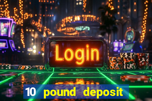 10 pound deposit casino sites