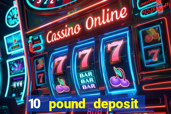 10 pound deposit casino sites