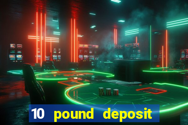 10 pound deposit casino sites