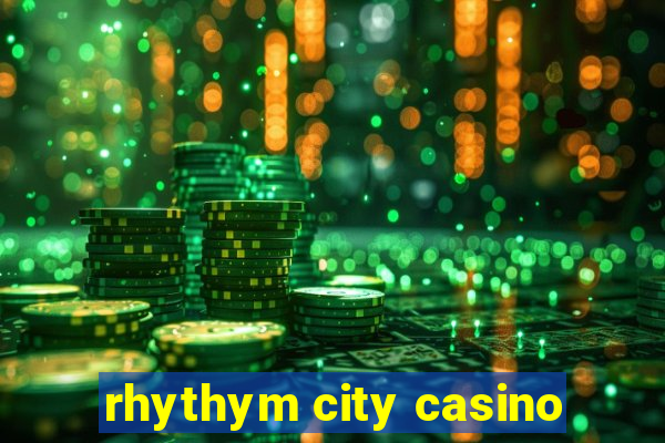 rhythym city casino