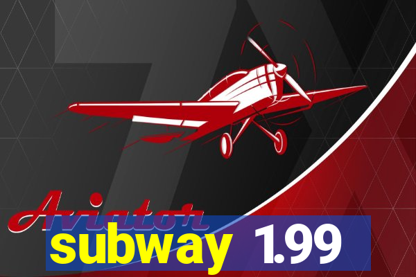 subway 1.99