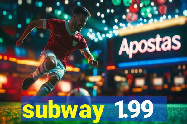 subway 1.99