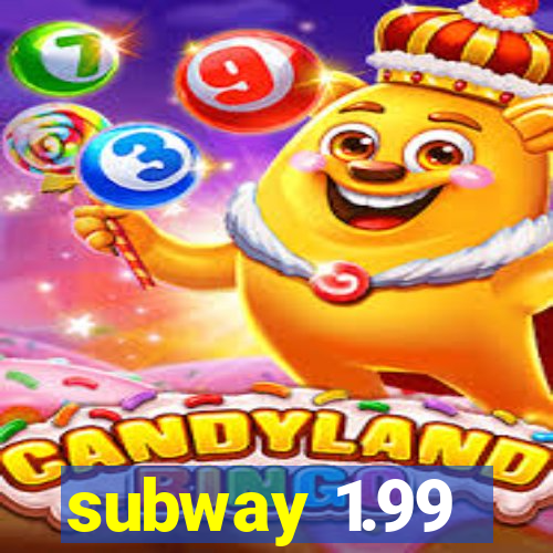 subway 1.99