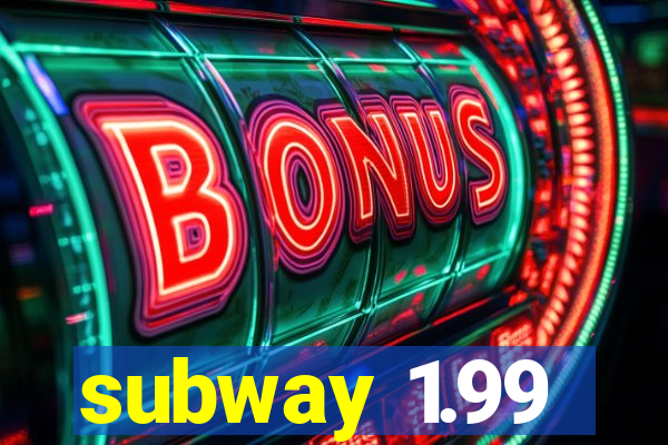 subway 1.99