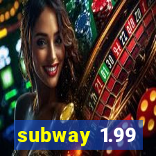 subway 1.99