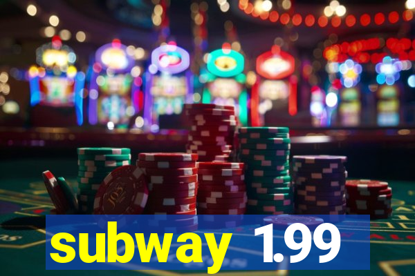 subway 1.99