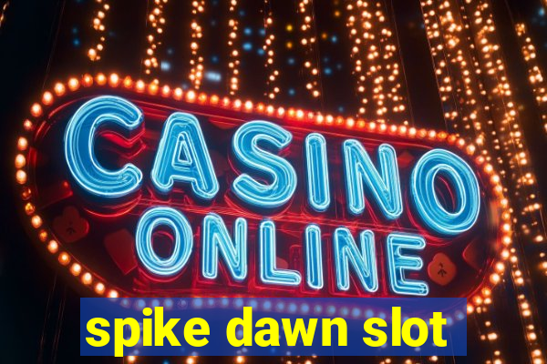 spike dawn slot