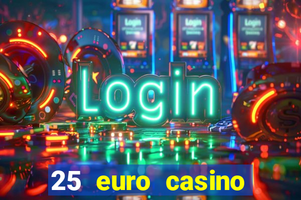 25 euro casino bonus ohne einzahlung