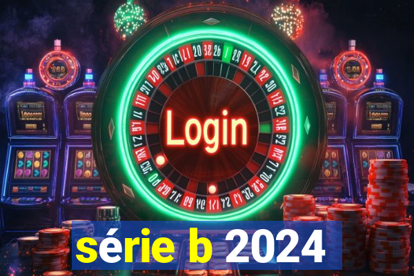 série b 2024