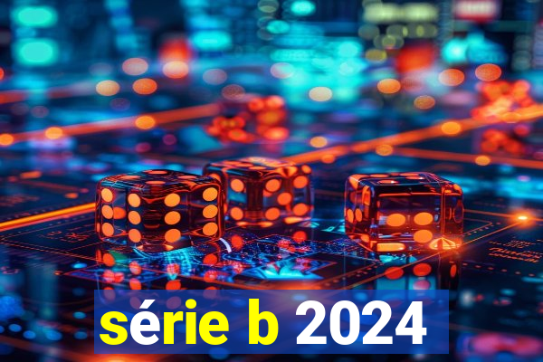 série b 2024