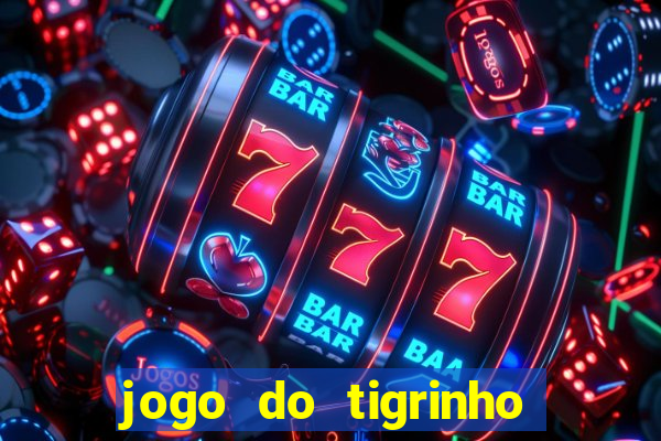 jogo do tigrinho que tá dando dinheiro