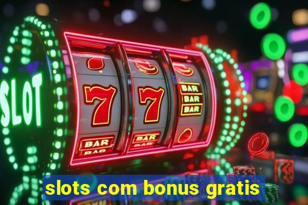 slots com bonus gratis