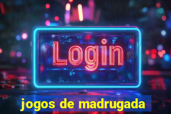 jogos de madrugada