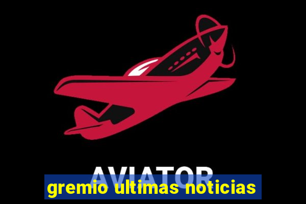 gremio ultimas noticias