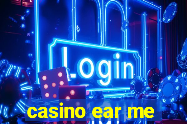 casino ear me