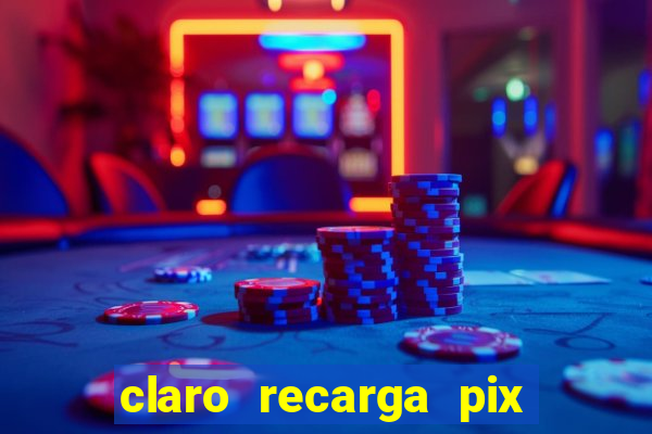 claro recarga pix $10 reais