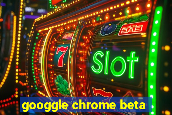 googgle chrome beta