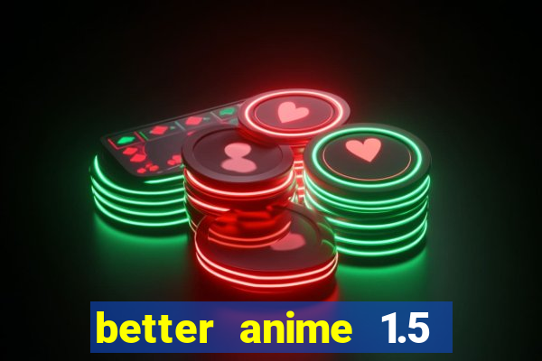 better anime 1.5 apk download