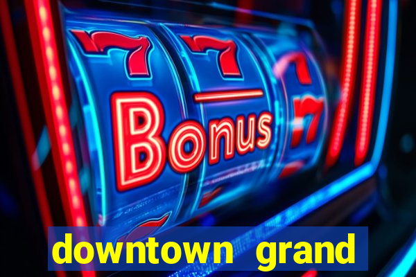 downtown grand casino hotel