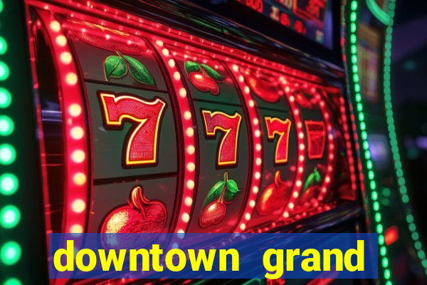 downtown grand casino hotel