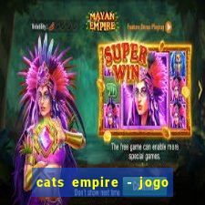 cats empire - jogo de gato