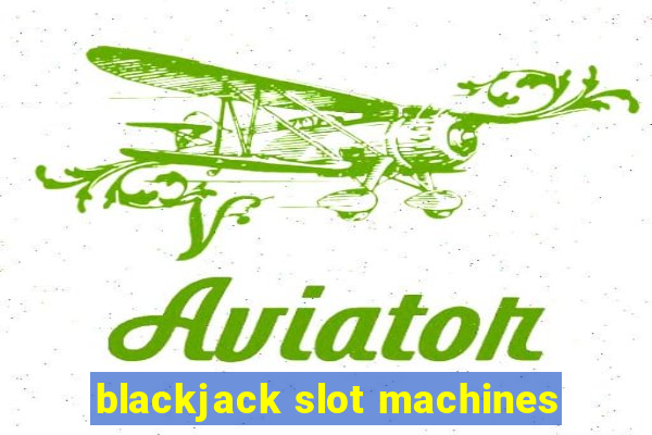 blackjack slot machines