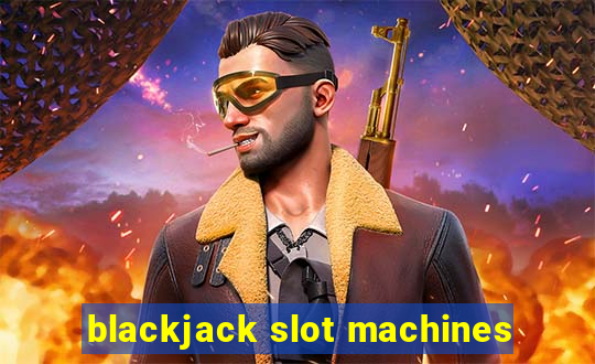 blackjack slot machines